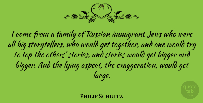 Philip Schultz Quote About Bigger, Family, Immigrant, Jews, Russian: I Come From A Family...
