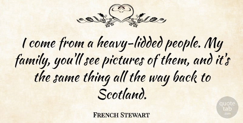French Stewart Quote About Family: I Come From A Heavy...
