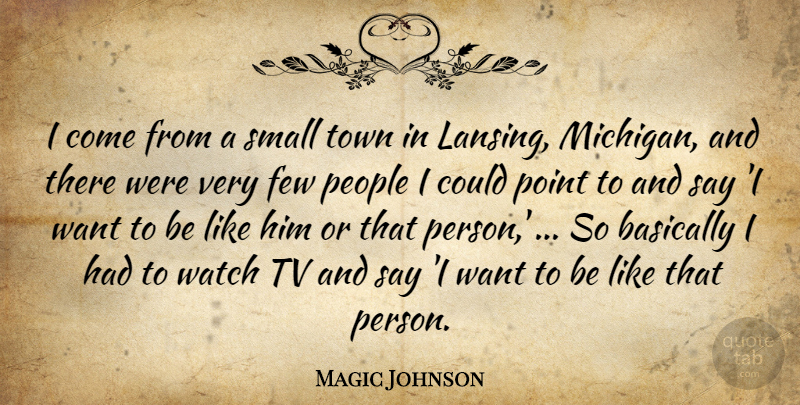 Magic Johnson Quote About Basically, Few, People, Point, Small: I Come From A Small...