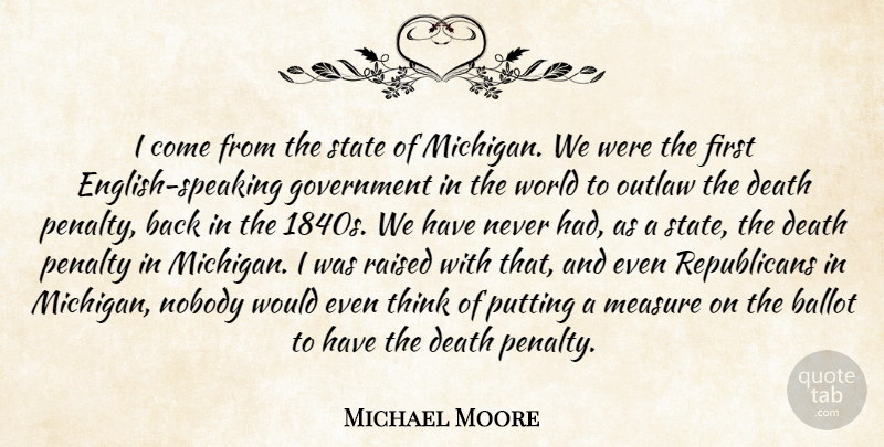 Michael Moore Quote About Thinking, Government, Michigan: I Come From The State...
