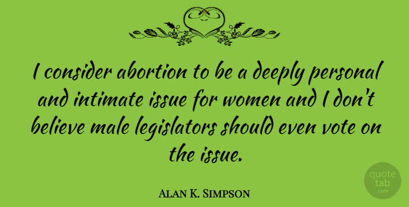 Alan K. Simpson Quote About Believe, Issues, Abortion: I Consider Abortion To Be...
