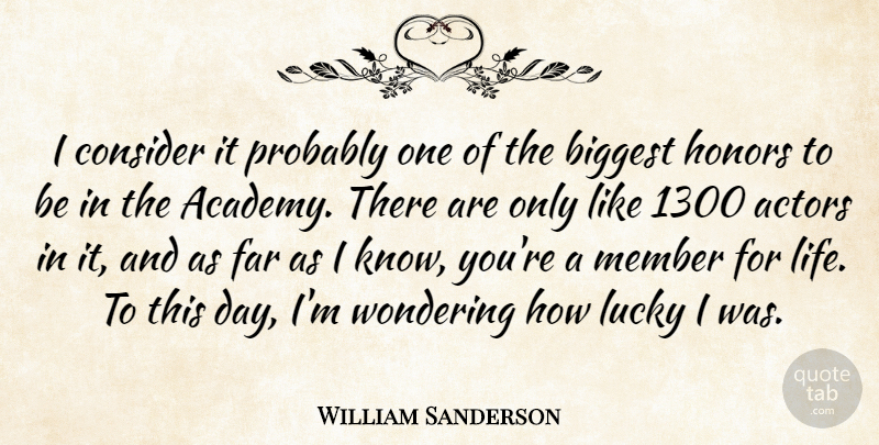William Sanderson Quote About Biggest, Consider, Far, Honors, Member: I Consider It Probably One...