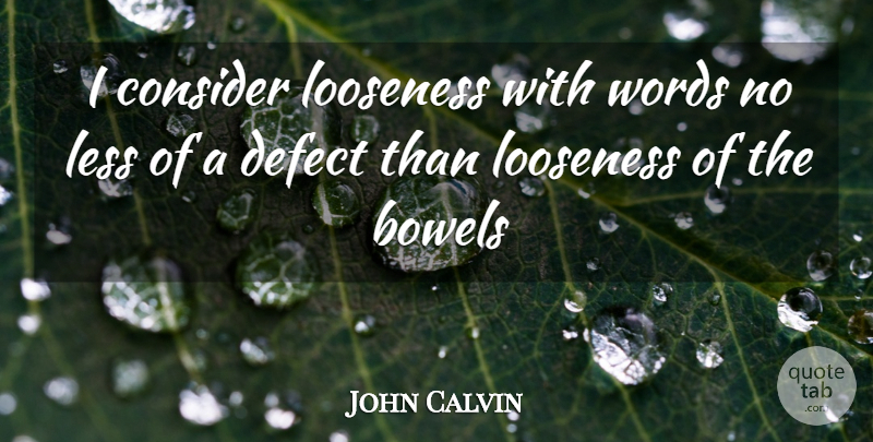 John Calvin Quote About Bowels, Defects, Looseness: I Consider Looseness With Words...