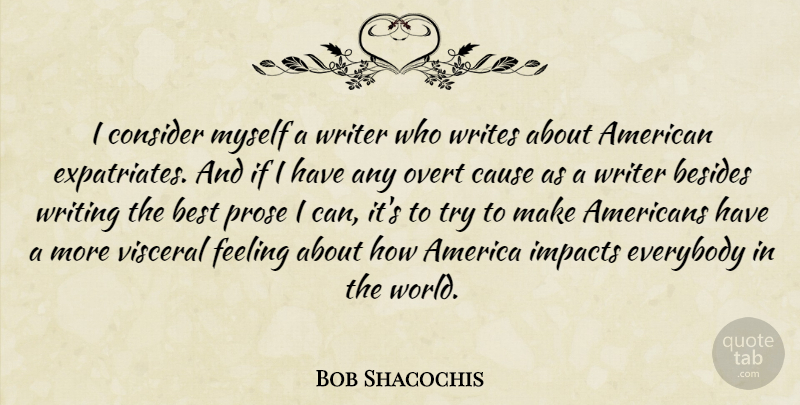 Bob Shacochis Quote About America, Besides, Best, Cause, Consider: I Consider Myself A Writer...