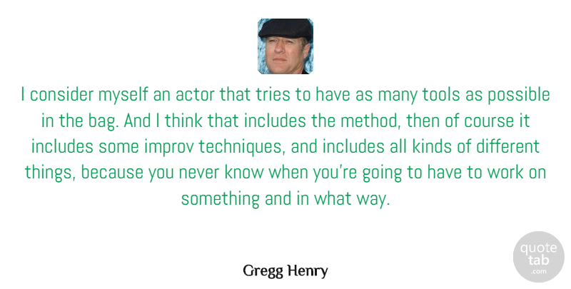 Gregg Henry Quote About Consider, Course, Improv, Includes, Kinds: I Consider Myself An Actor...