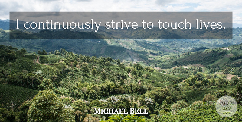 Michael Bell Quote About Communication, Strive: I Continuously Strive To Touch...