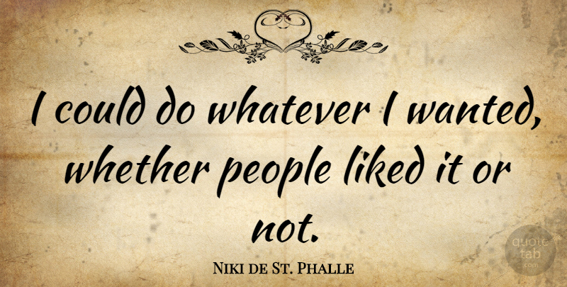 Niki de St. Phalle Quote About People: I Could Do Whatever I...
