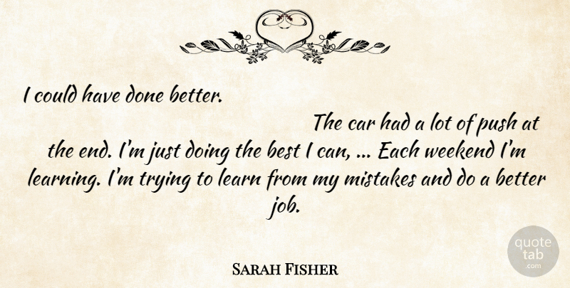Sarah Fisher Quote About Best, Car, Learn, Mistakes, Push: I Could Have Done Better...