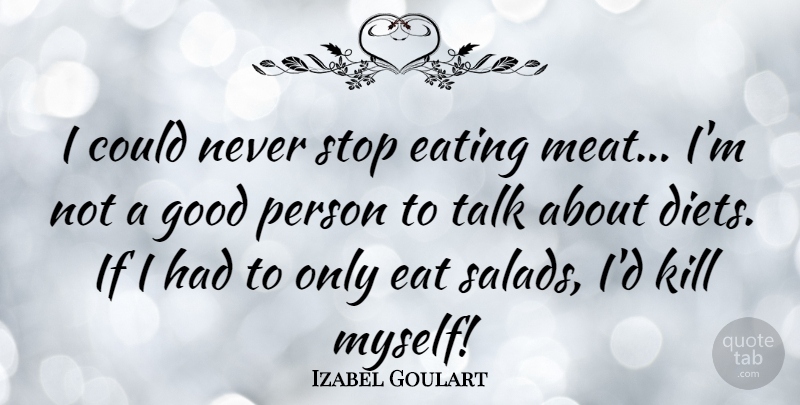 Izabel Goulart Quote About Salad, Meat, Good Person: I Could Never Stop Eating...