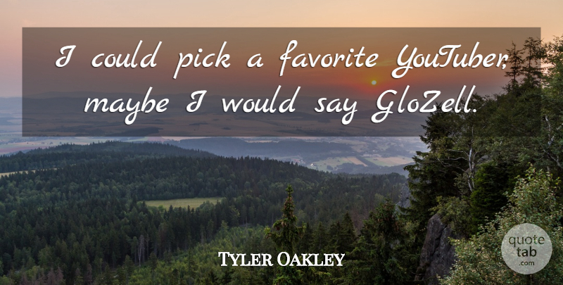 Tyler Oakley Quote About Favorite, Maybe, Pick: I Could Pick A Favorite...