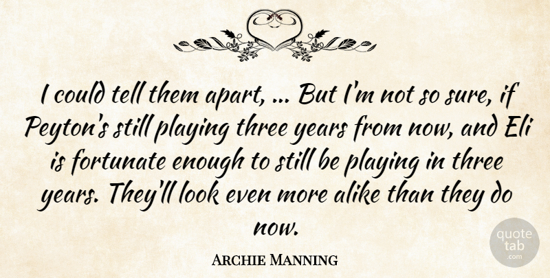Archie Manning Quote About Alike, Fortunate, Playing, Three: I Could Tell Them Apart...