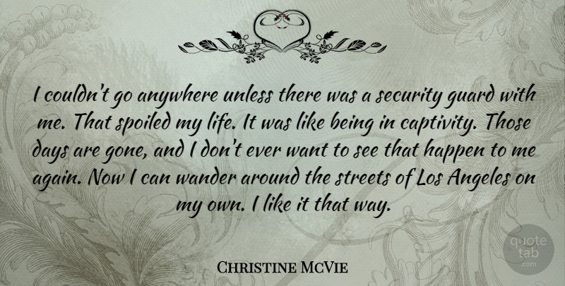 Christine McVie Quote About Security Guards, Gone, Want: I Couldnt Go Anywhere Unless...