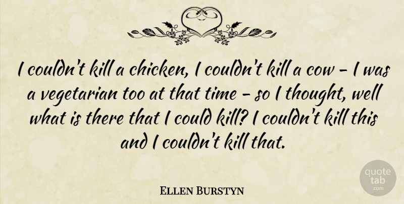 Ellen Burstyn Quote About Cow, Time: I Couldnt Kill A Chicken...