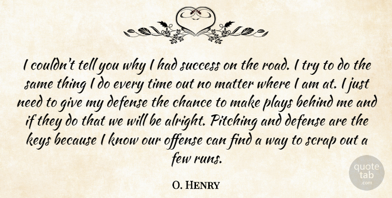O. Henry Quote About Behind, Chance, Defense, Few, Keys: I Couldnt Tell You Why...