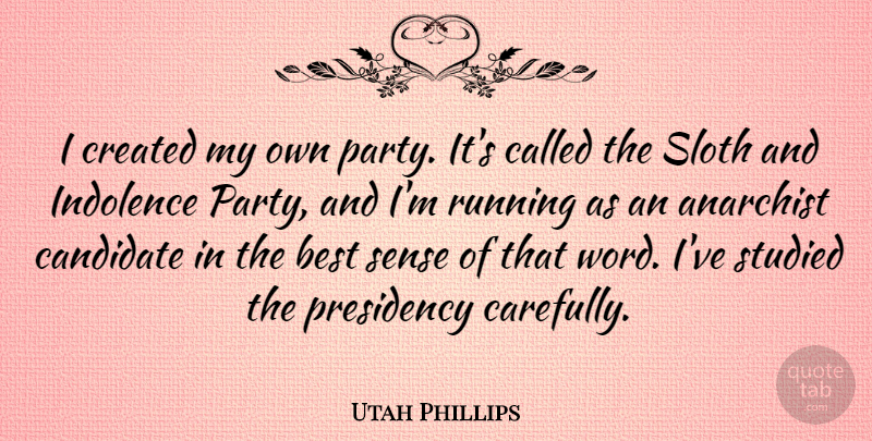 Utah Phillips Quote About Anarchist, Best, Created, Indolence, Presidency: I Created My Own Party...