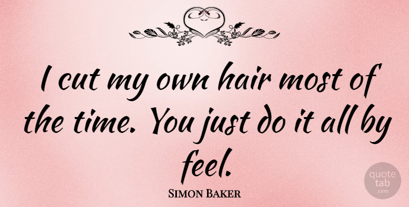 Simon Baker Quote About Cutting, Hair, Feels: I Cut My Own Hair...