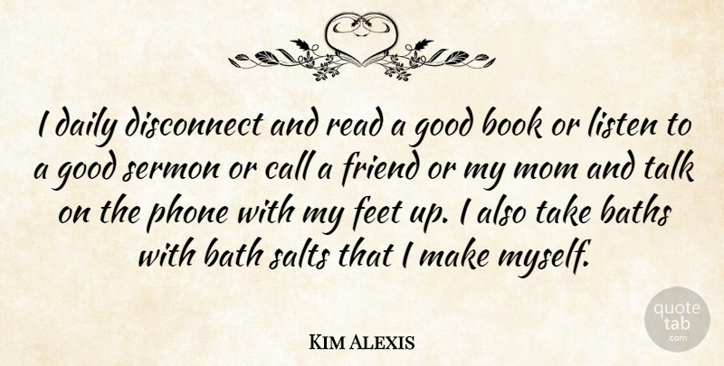Kim Alexis Quote About Mom, Book, Feet: I Daily Disconnect And Read...