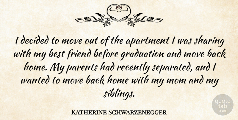 Katherine Schwarzenegger Quote About Apartment, Best, Decided, Friend, Graduation: I Decided To Move Out...