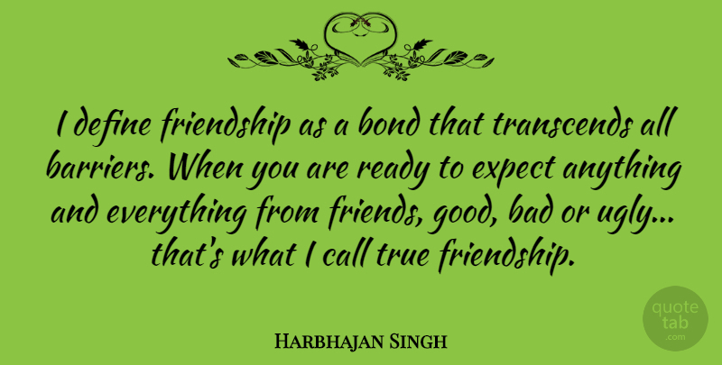 Harbhajan Singh Quote About Bad, Bond, Call, Define, Expect: I Define Friendship As A...
