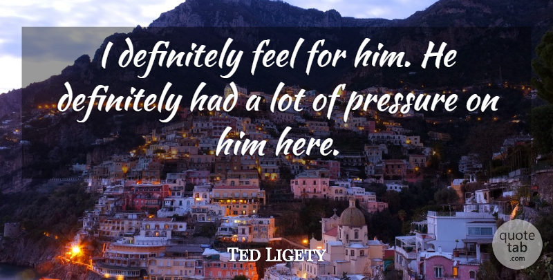 Ted Ligety Quote About Definitely, Pressure: I Definitely Feel For Him...