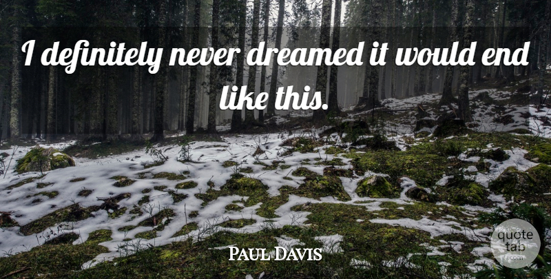 Paul Davis Quote About Definitely, Dreamed: I Definitely Never Dreamed It...