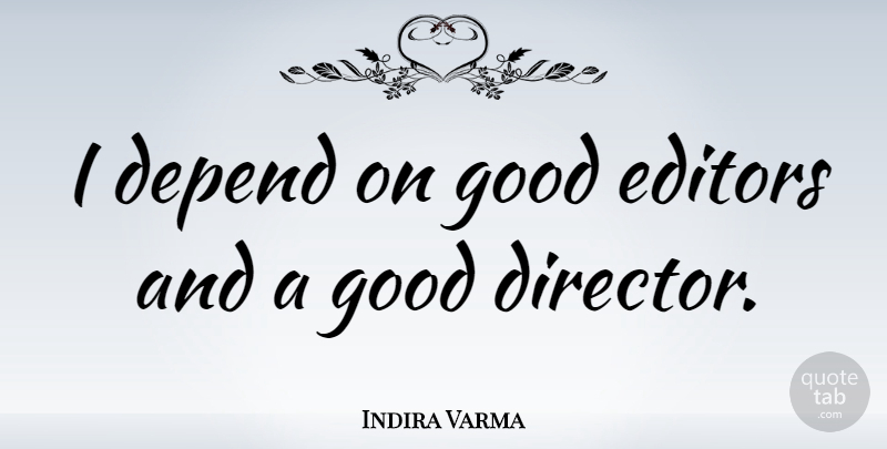 Indira Varma Quote About Editors, Directors, Depends: I Depend On Good Editors...