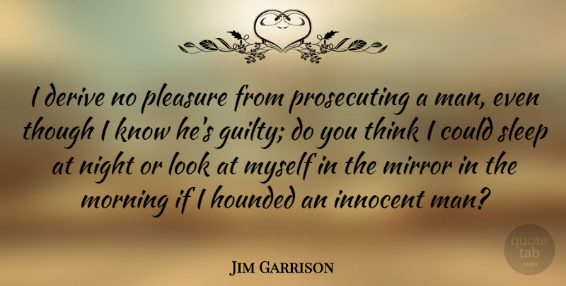 Jim Garrison Quote About Morning, Sleep, Night: I Derive No Pleasure From...
