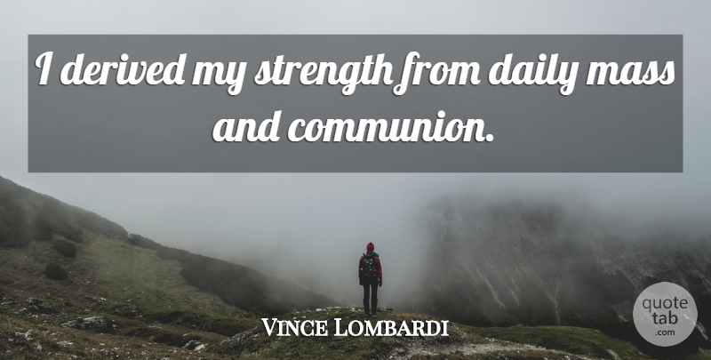 Vince Lombardi Quote About Faith, Mass, Communion: I Derived My Strength From...