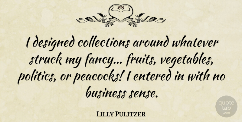 Lilly Pulitzer Quote About Business, Designed, Entered, Politics, Struck: I Designed Collections Around Whatever...