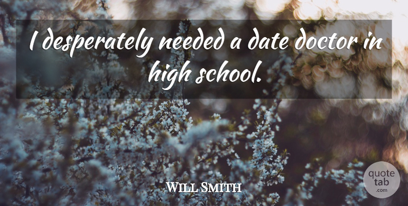 Will Smith Quote About Date, Doctor, High, Needed: I Desperately Needed A Date...