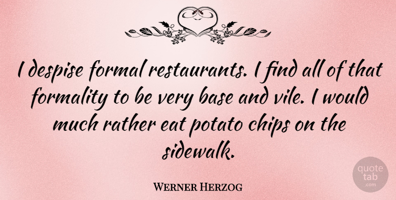 Werner Herzog Quote About Potato Chips, Potatoes, Despise: I Despise Formal Restaurants I...