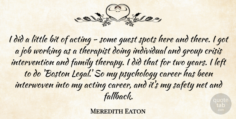 Meredith Eaton Quote About Acting, Bit, Career, Crisis, Family: I Did A Little Bit...