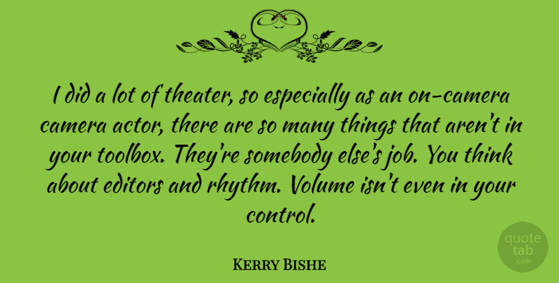 Kerry Bishe Quote About Editors, Somebody, Volume: I Did A Lot Of...