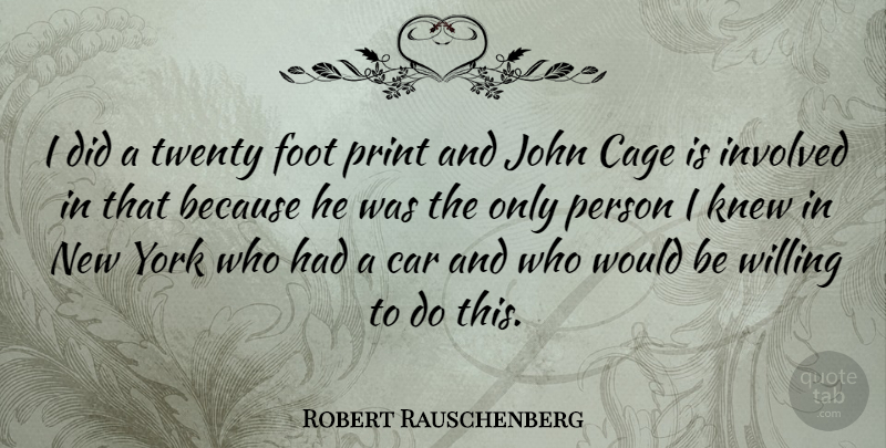 Robert Rauschenberg Quote About American Artist, Car, Foot, Involved, John: I Did A Twenty Foot...