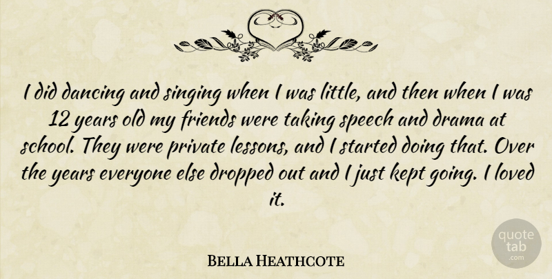 Bella Heathcote Quote About Drama, School, Years: I Did Dancing And Singing...