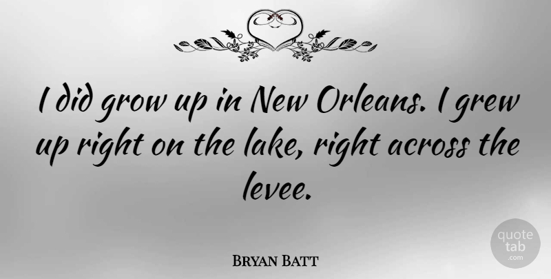 Bryan Batt Quote About Growing Up, New Orleans, Lakes: I Did Grow Up In...