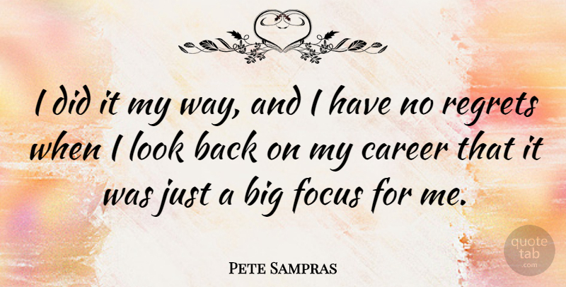 Pete Sampras Quote About Regret, Careers, Focus: I Did It My Way...