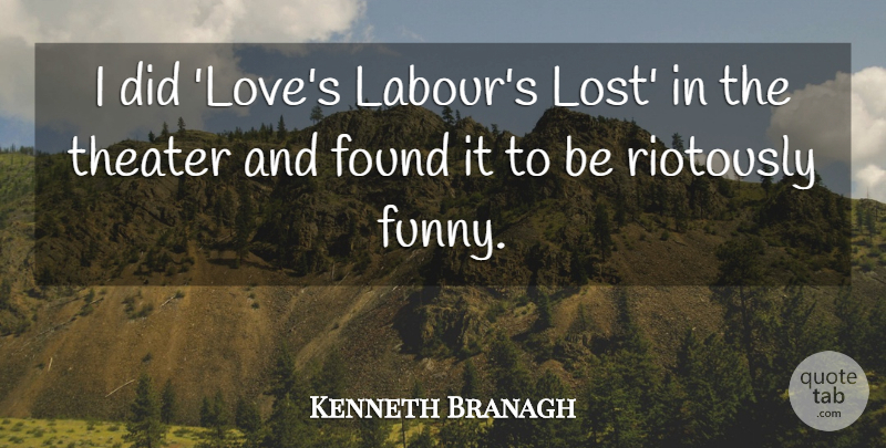 Kenneth Branagh Quote About Found, Funny, Love, Theater: I Did Loves Labours Lost...
