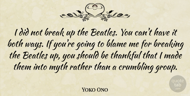 Yoko Ono Quote About Being Thankful, Crumbling, Way: I Did Not Break Up...