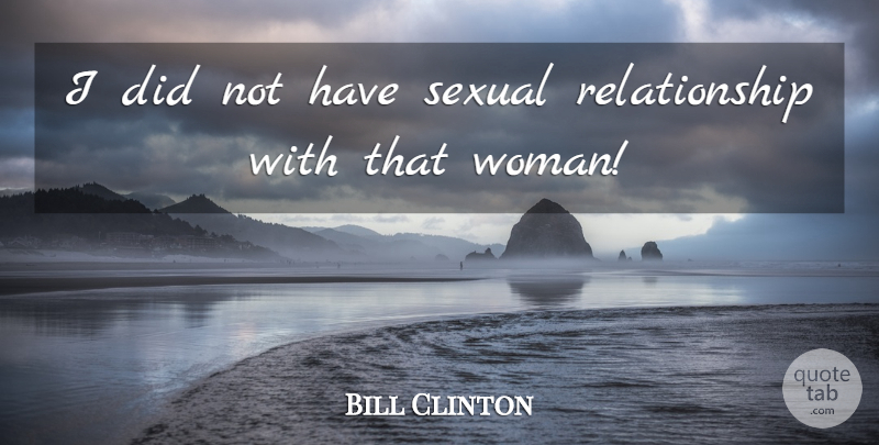 Bill Clinton Quote About Relationship, Sexual: I Did Not Have Sexual...