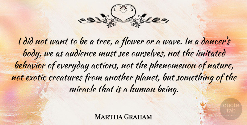 Martha Graham Quote About Dance, Flower, Tree: I Did Not Want To...