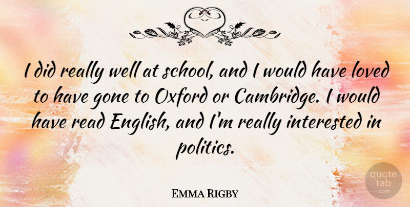 Emma Rigby Quote About Gone, Oxford, Politics: I Did Really Well At...