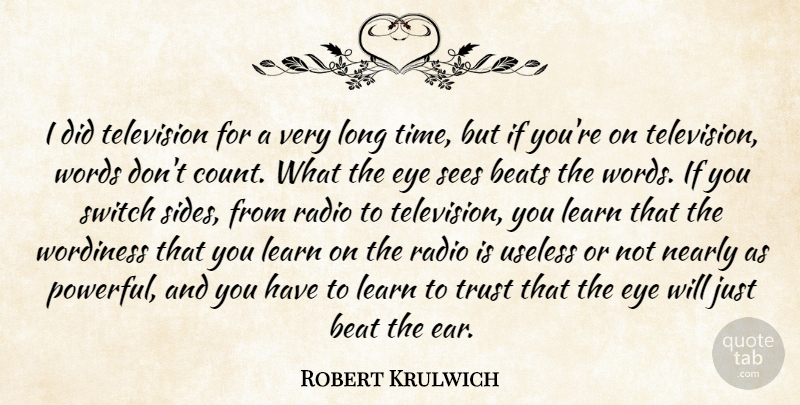 Robert Krulwich Quote About Beats, Eye, Learn, Nearly, Radio: I Did Television For A...