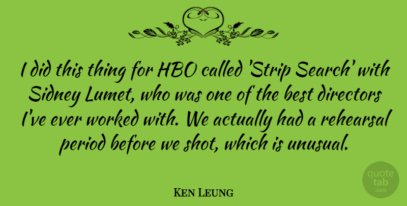 Ken Leung Quote About Best, Directors, Hbo, Period, Rehearsal: I Did This Thing For...