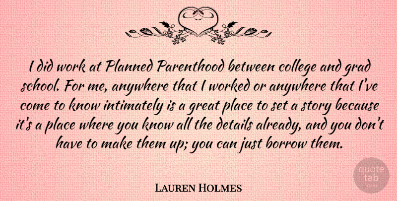 Lauren Holmes Quote About Anywhere, Borrow, Details, Grad, Great: I Did Work At Planned...