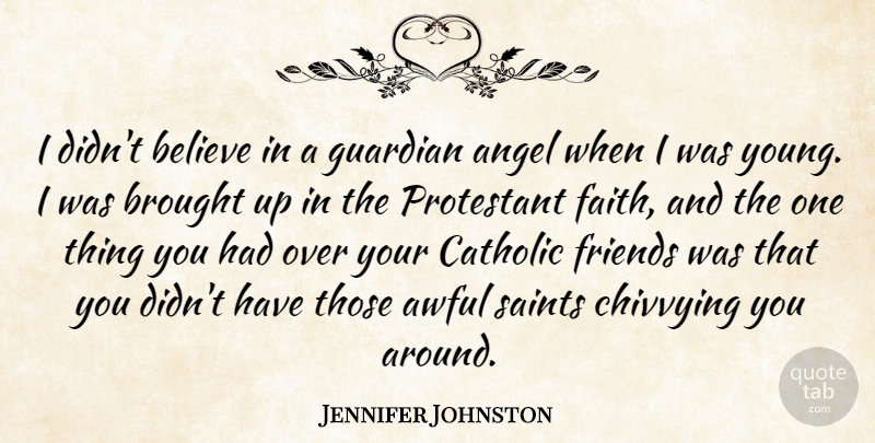 Jennifer Johnston Quote About Awful, Believe, Brought, Faith, Guardian: I Didnt Believe In A...
