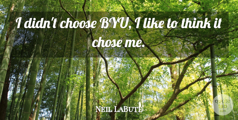 Neil LaBute Quote About Thinking, Byu: I Didnt Choose Byu I...