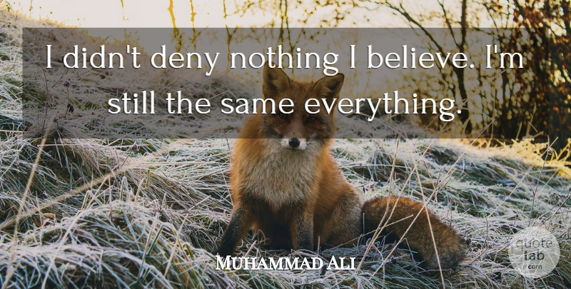 Muhammad Ali Quote About Believe, I Believe, Deny: I Didnt Deny Nothing I...