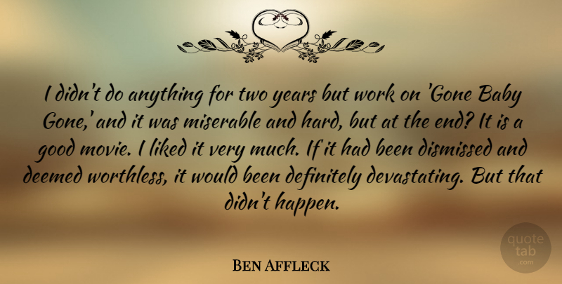 Ben Affleck Quote About Definitely, Dismissed, Good, Liked, Miserable: I Didnt Do Anything For...