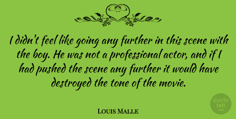 Louis Malle Quote About Destroyed, Scene, Tone: I Didnt Feel Like Going...
